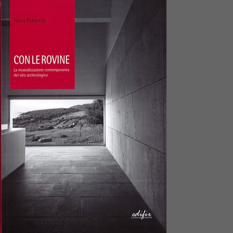 GTRF - Con le rovine. La musealizzazione contemporanea del sito archeologico - Fabio Fabbrizzi